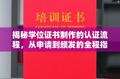 鹤庆揭秘学位证书制作的认证流程，从申请到颁发的全程指南